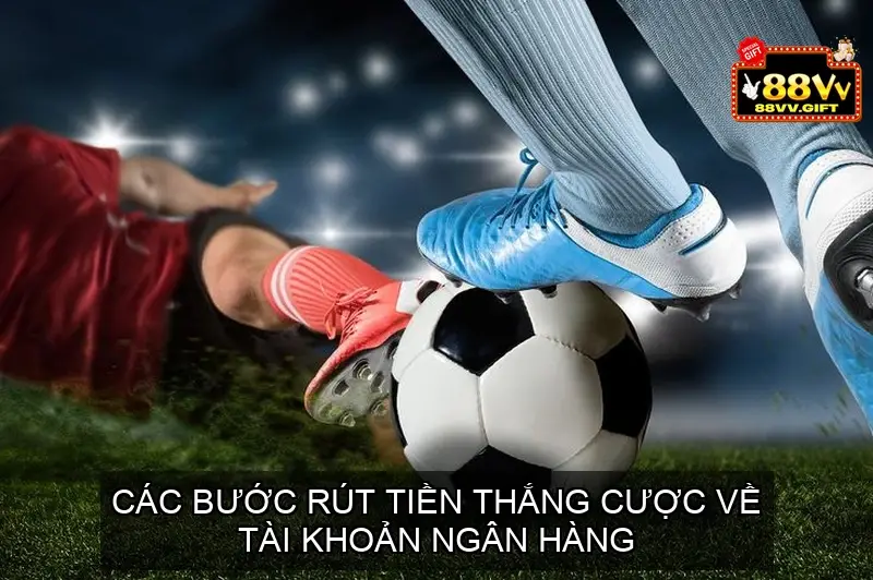 Các bước rút tiền thắng cược về tài khoản ngân hàng