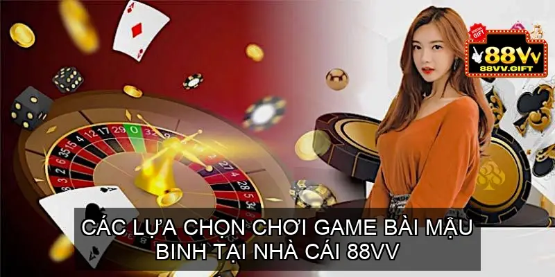 Các lựa chọn chơi game bài Mậu binh tại nhà cái 88vv