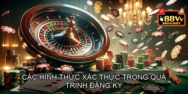 Các Hình Thức Xác Thực Trong Quá Trình Đăng Ký 88VV