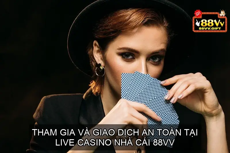 Tham Gia Và Giao Dịch An Toàn Tại Live Casino 88vv