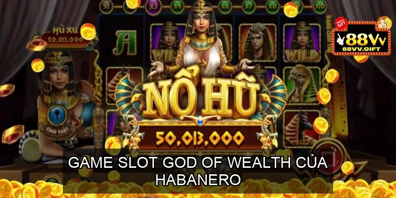 Nổ Hũ Thần Tài - Một Trong Top 5 Game Slot Hay Nhất 88VV 4 Game slot God of Wealth của Habanero
