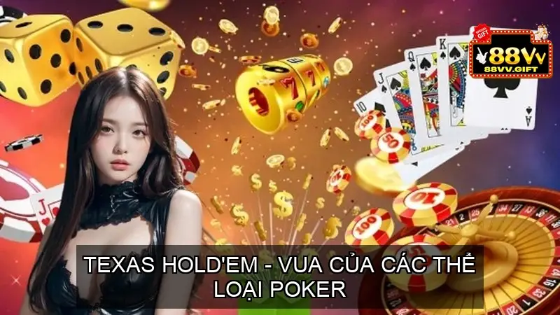 Texas Hold'em - Vua của các thể loại poker