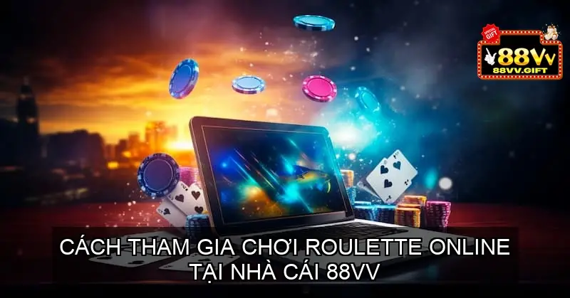 Roulette online 88vv - Trải nghiệm chơi game nhận thưởng lớn 6 Cách tham gia chơi roulette online 88vv