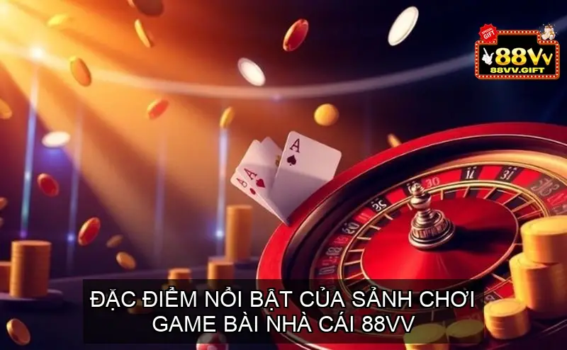 Đặc điểm nổi bật của sảnh chơi Game bài 88vv